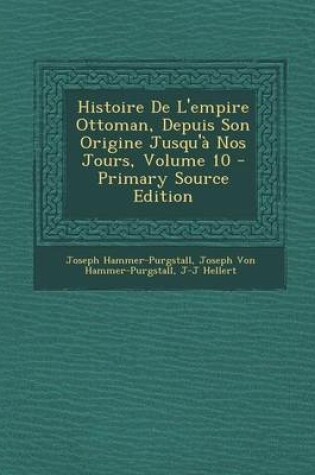 Cover of Histoire de L'Empire Ottoman, Depuis Son Origine Jusqu'a Nos Jours, Volume 10