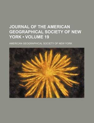 Book cover for Journal of the American Geographical Society of New York (Volume 19)