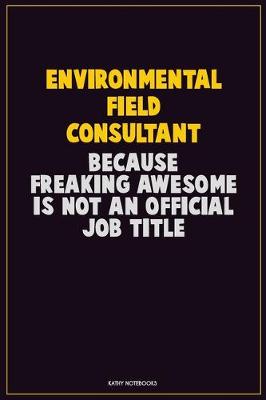 Book cover for Environmental Field Consultant, Because Freaking Awesome Is Not An Official Job Title