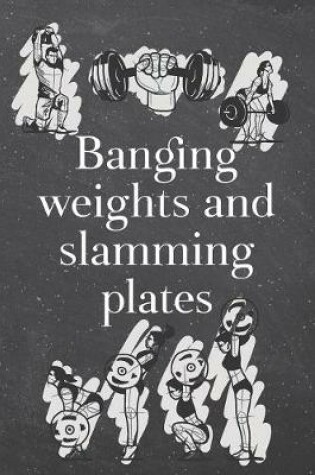 Cover of Banging weights and slamming plates