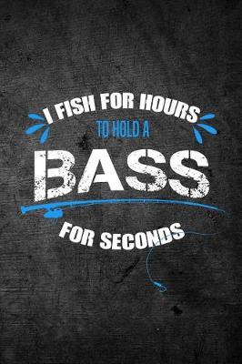 Book cover for I Fish For Hours To Hold A Bass For Seconds