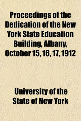 Book cover for Proceedings of the Dedication of the New York State Education Building, Albany, October 15, 16, 17, 1912