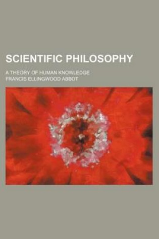 Cover of Scientific Philosophy; A Theory of Human Knowledge