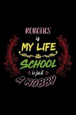 Cover of Robotics Is My Life School Is Just A Hobby