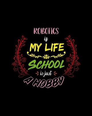 Book cover for Robotics Is My Life School Is Just A Hobby