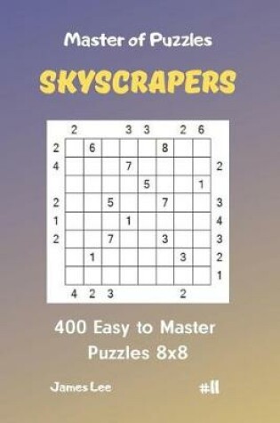 Cover of Master of Puzzles Skyscrapers - 400 Easy to Master Puzzles 8x8 Vol. 11