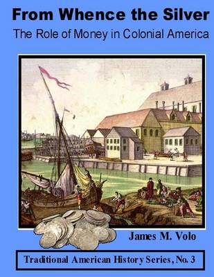 Book cover for From Whence the Silver, The Role of Money in Colonial America