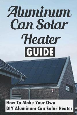 Book cover for Aluminum Can Solar Heater Guide