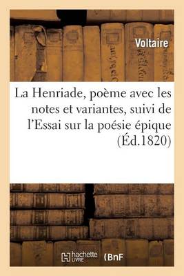 Book cover for La Henriade, Poeme Avec Les Notes Et Variantes, Suivi de l'Essai Sur La Poesie Epique