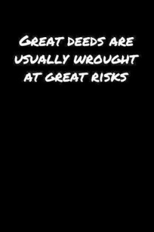 Cover of Great Deeds Are Usually Wrought At Great Risks�