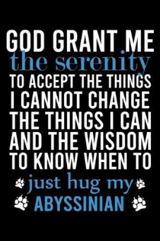 Cover of God Grant Me the Serenity to Accept the Things I Cannot Change the Things I Can and the Wisdom to Know When to Just Hug My Abyssinian