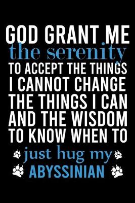 Book cover for God Grant Me the Serenity to Accept the Things I Cannot Change the Things I Can and the Wisdom to Know When to Just Hug My Abyssinian