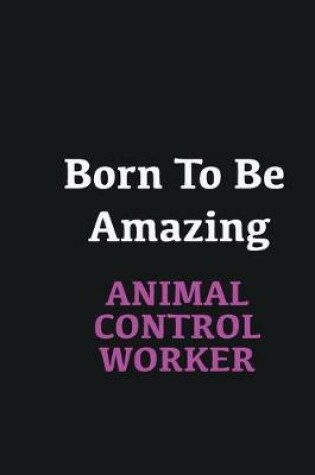 Cover of Born to me Amazing Animal Control Worker