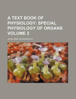 Book cover for A Text Book of Physiology; Special Physiology of Organs Volume 2