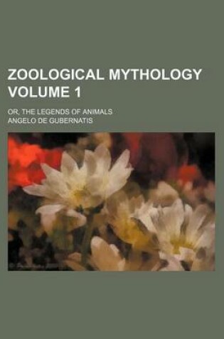 Cover of Zoological Mythology Volume 1; Or, the Legends of Animals