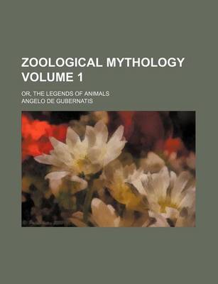 Book cover for Zoological Mythology Volume 1; Or, the Legends of Animals