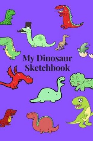 Cover of My Dinosaur Sketchbook - Notebook - Journal For Sketching Doodling Drawing And Writing