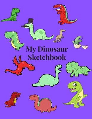 Book cover for My Dinosaur Sketchbook - Notebook - Journal For Sketching Doodling Drawing And Writing