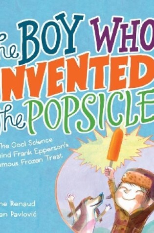 Cover of Boy Who Invented the Popsicle: The Cool Science Behind Frank Epperson's Famous Frozen Treat