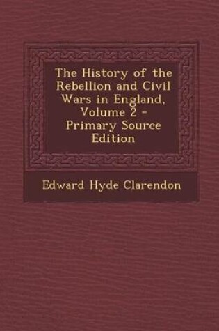 Cover of The History of the Rebellion and Civil Wars in England, Volume 2 - Primary Source Edition