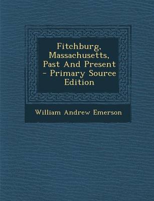 Book cover for Fitchburg, Massachusetts, Past and Present - Primary Source Edition