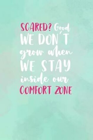 Cover of Scared? Good. We Don't Grow When We Stay Inside Our Comfort Zone