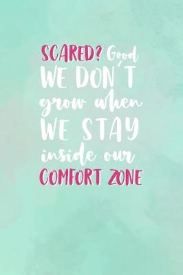 Book cover for Scared? Good. We Don't Grow When We Stay Inside Our Comfort Zone