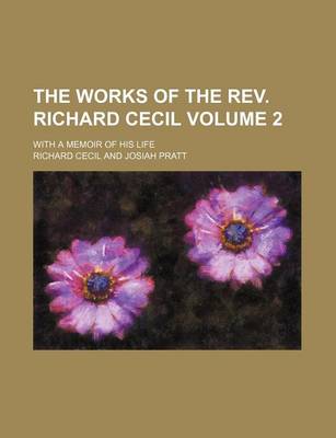 Book cover for The Works of the REV. Richard Cecil; With a Memoir of His Life Volume 2