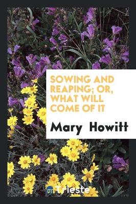 Book cover for Sowing and Reaping; Or, What Will Come of It