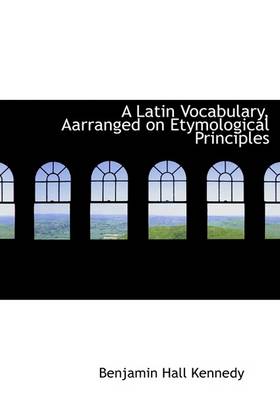 Book cover for A Latin Vocabulary, Aarranged on Etymological Principles