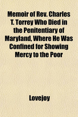 Book cover for Memoir of REV. Charles T. Torrey Who Died in the Penitentiary of Maryland, Where He Was Confined for Showing Mercy to the Poor