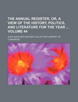 Book cover for The Annual Register, Or, a View of the History, Politics, and Literature for the Year Volume 44