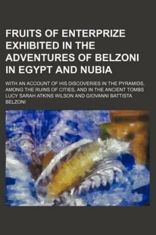 Cover of Fruits of Enterprize Exhibited in the Adventures of Belzoni in Egypt and Nubia; With an Account of His Discoveries in the Pyramids, Among the Ruins of Cities, and in the Ancient Tombs