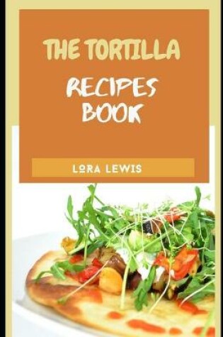 Cover of The Tortilla Recipe Cookbook