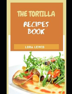 Book cover for The Tortilla Recipe Cookbook