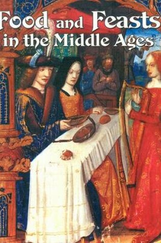 Cover of Food and Feasts in the Middle Ages