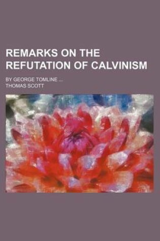 Cover of Remarks on the Refutation of Calvinism (Volume 1); By George Tomline