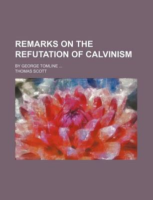 Book cover for Remarks on the Refutation of Calvinism (Volume 1); By George Tomline