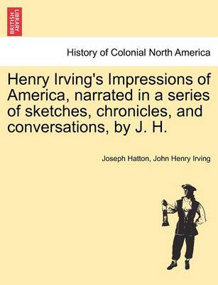 Book cover for Henry Irving's Impressions of America, Narrated in a Series of Sketches, Chronicles, and Conversations, by J. H. Vol. II.