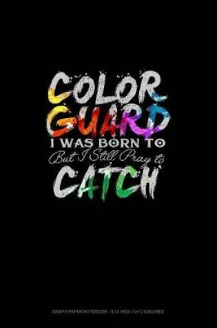 Cover of Color Guard, I Was Born to Toss But Still Pray to Catch