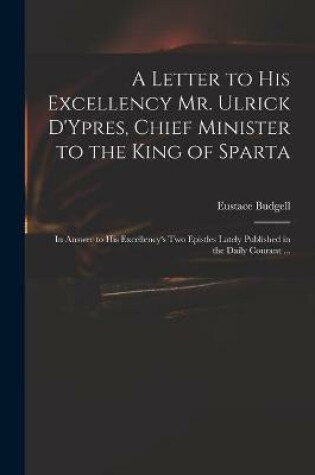 Cover of A Letter to His Excellency Mr. Ulrick D'Ypres, Chief Minister to the King of Sparta