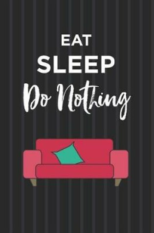 Cover of Eat Sleep Do Nothing Notebook