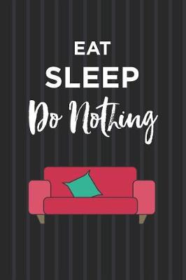 Book cover for Eat Sleep Do Nothing Notebook