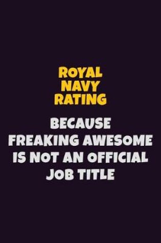 Cover of Royal Navy Rating, Because Freaking Awesome Is Not An Official Job Title