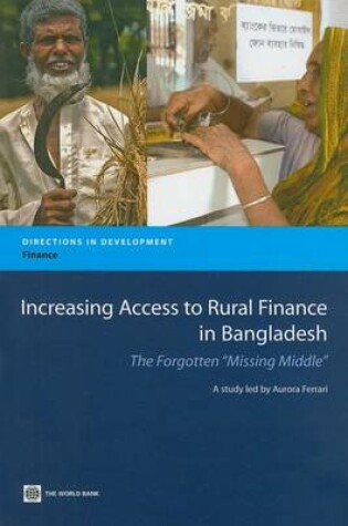 Cover of Increasing Access to Rural Finance in Bangladesh: The Forgotten "Missing Middle." Directions in Development: Finance.