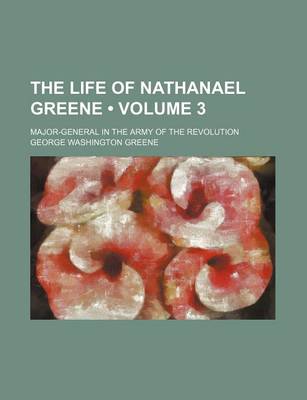 Book cover for The Life of Nathanael Greene (Volume 3 ); Major-General in the Army of the Revolution