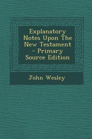 Cover of Explanatory Notes Upon the New Testament - Primary Source Edition