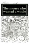 Book cover for The mouse who wanted a whole