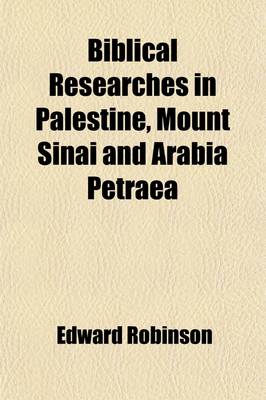 Book cover for Biblical Researches in Palestine, Mount Sinai and Arabia Petraea; A Journal of Travels in the Year 1838 Volume 2