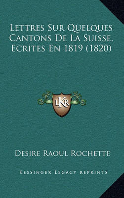 Book cover for Lettres Sur Quelques Cantons de La Suisse, Ecrites En 1819 (1820)